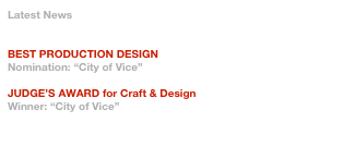 Latest News

RTS Craft & Design Awards 2008
BEST PRODUCTION DESIGN
Nomination: “City of Vice”

JUDGE’S AWARD for Craft & Design
Winner: “City of Vice”


